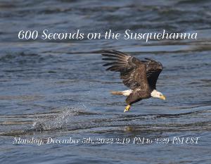 600 Seconds on the Susquehanna